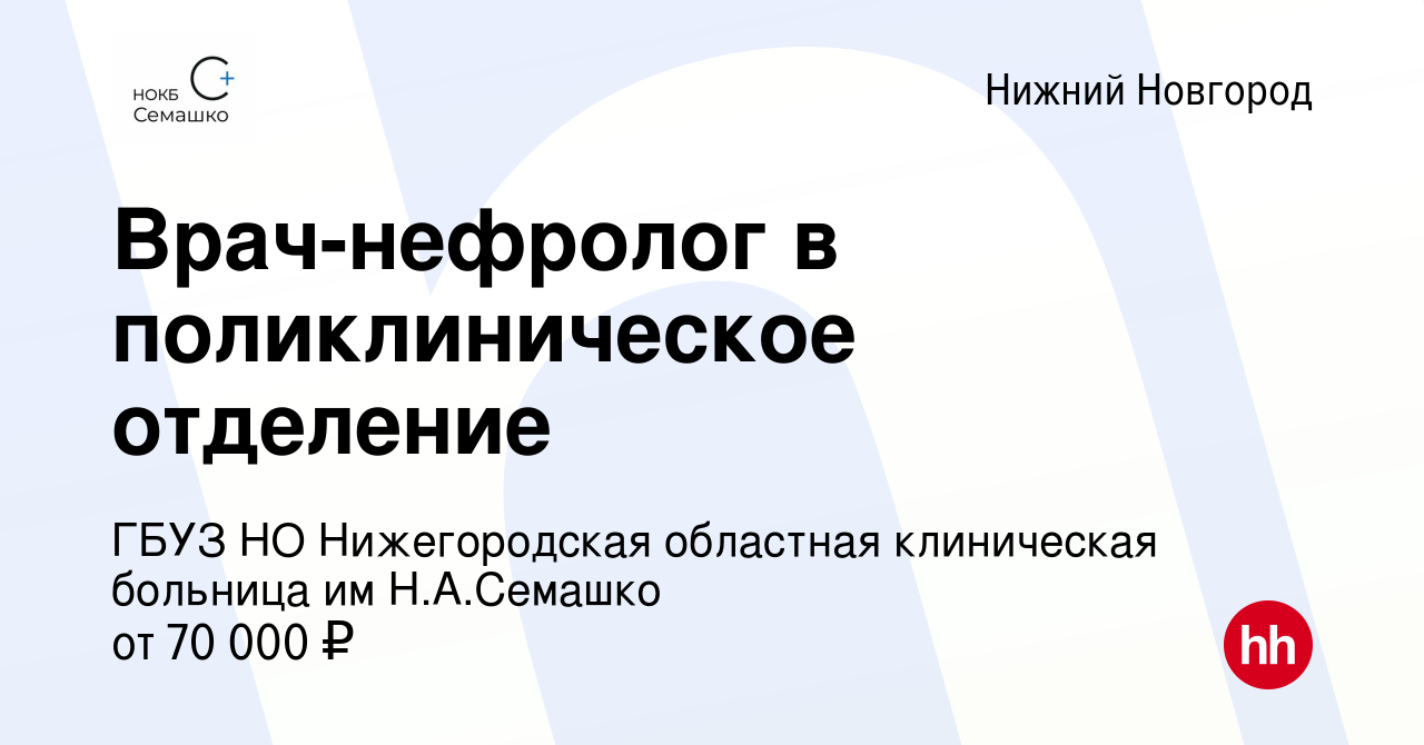 Вакансия Врач-нефролог в поликлиническое отделение в Нижнем Новгороде,  работа в компании ГБУЗ НО Нижегородская областная клиническая больница им Н.А.Семашко  (вакансия в архиве c 26 января 2024)