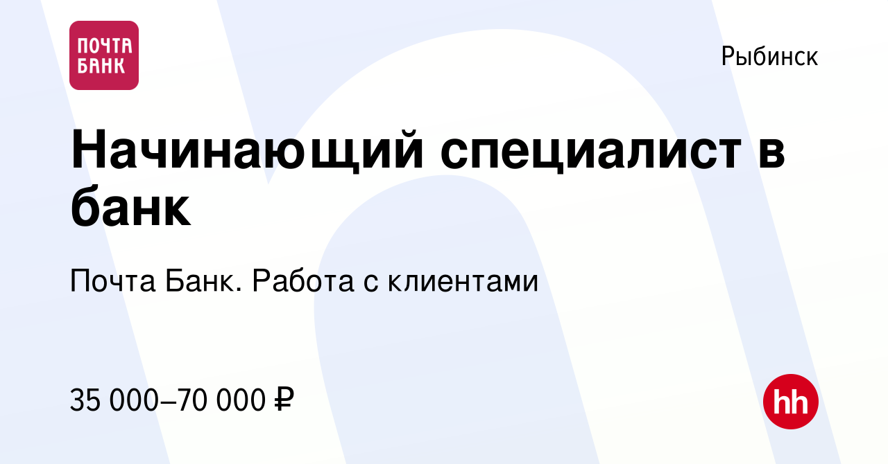 Вакансия Начинающий специалист в банк в Рыбинске, работа в компании Почта  Банк. Работа с клиентами (вакансия в архиве c 16 января 2024)