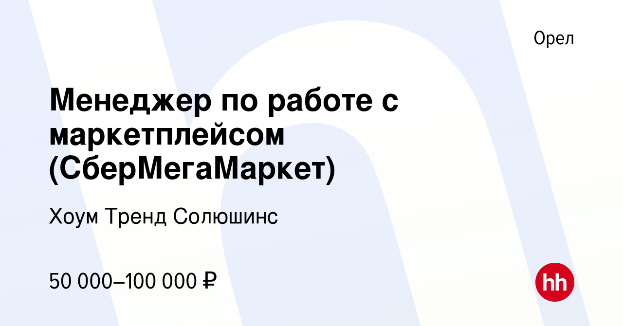 Вакансия Менеджер по работе с маркетплейсом (СберМегаМаркет) в Орле, работа  в компании Хоум Тренд Солюшинс (вакансия в архиве c 20 февраля 2024)