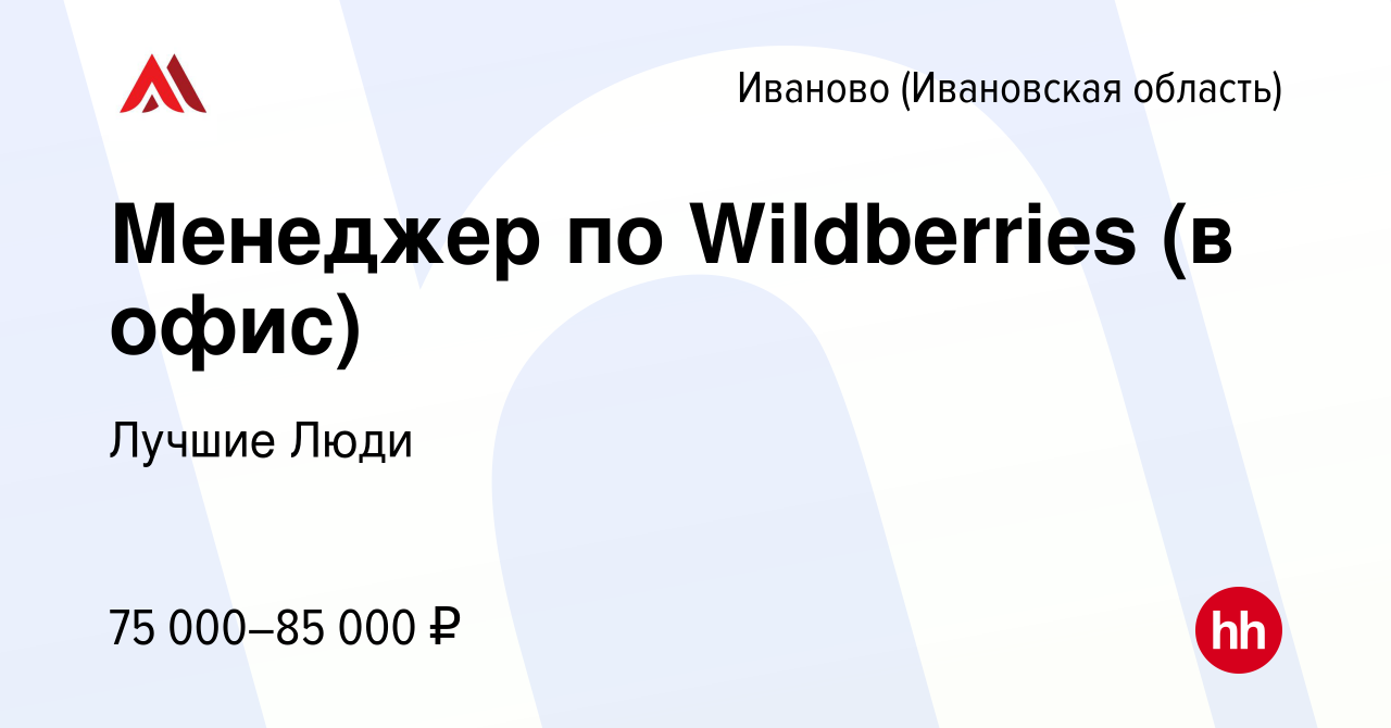 Вакансия Менеджер по Wildberries (в офис) в Иваново, работа в компании  Лучшие Люди (вакансия в архиве c 26 января 2024)