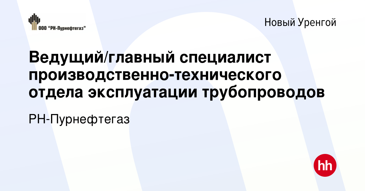 Вакансия Ведущий/главный специалист производственно-технического отдела  эксплуатации трубопроводов в Новом Уренгое, работа в компании  РН-Пурнефтегаз (вакансия в архиве c 26 января 2024)