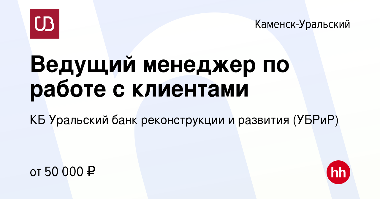 Вакансия Ведущий менеджер по работе с клиентами в Каменск-Уральском, работа  в компании КБ Уральский банк реконструкции и развития (УБРиР) (вакансия в  архиве c 21 февраля 2024)