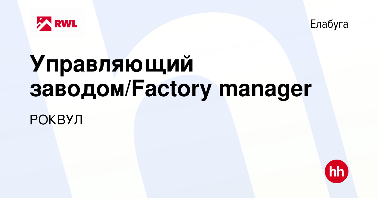 Вакансия Управляющий заводом/Factory manager в Елабуге, работа в компании  РОКВУЛ (вакансия в архиве c 26 января 2024)