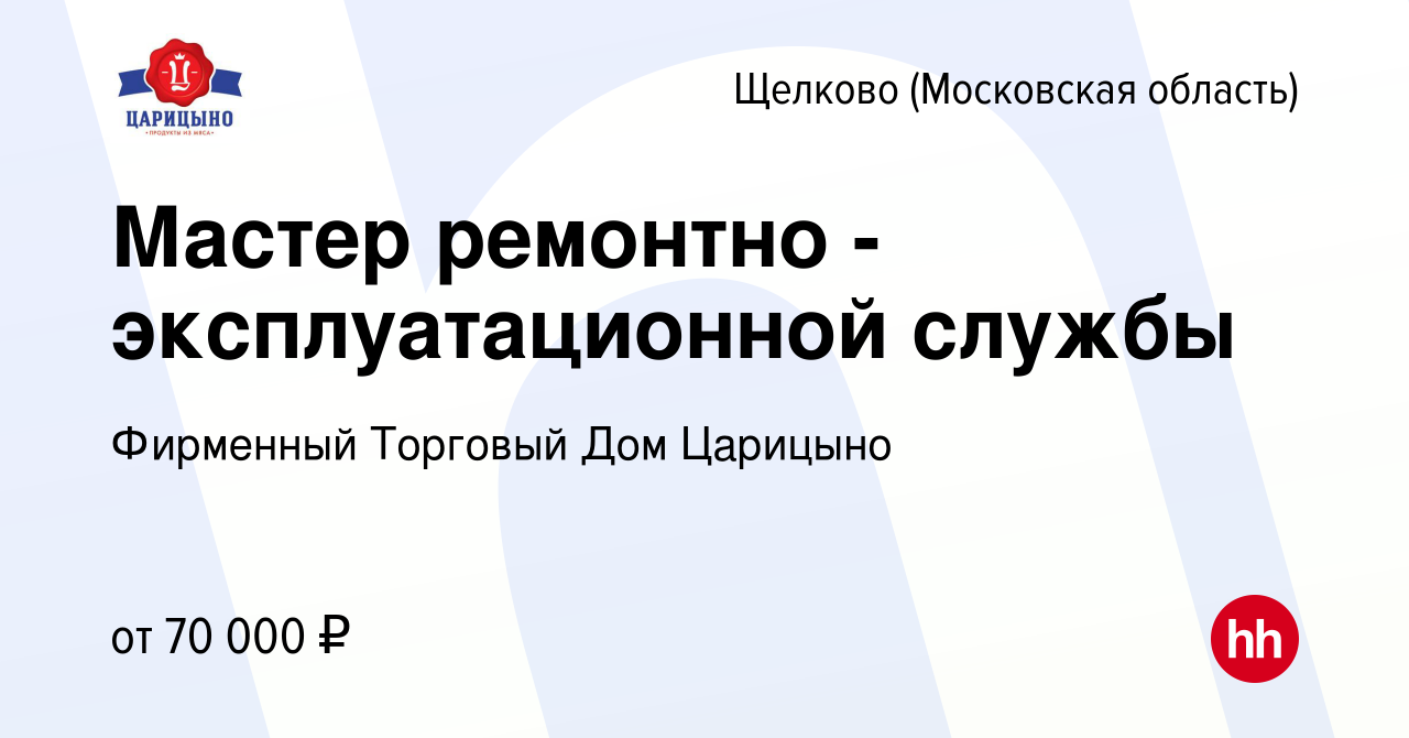 Вакансия Мастер ремонтно - эксплуатационной службы в Щелково, работа в  компании Фирменный Торговый Дом Царицыно (вакансия в архиве c 27 января  2024)