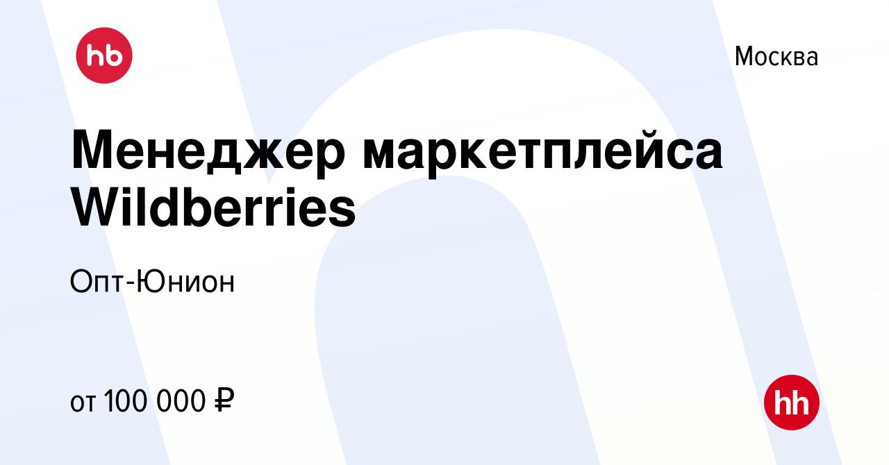 Вакансия Менеджер маркетплейса Wildberries в Москве, работа в компании  Опт-Юнион (вакансия в архиве c 27 января 2024)