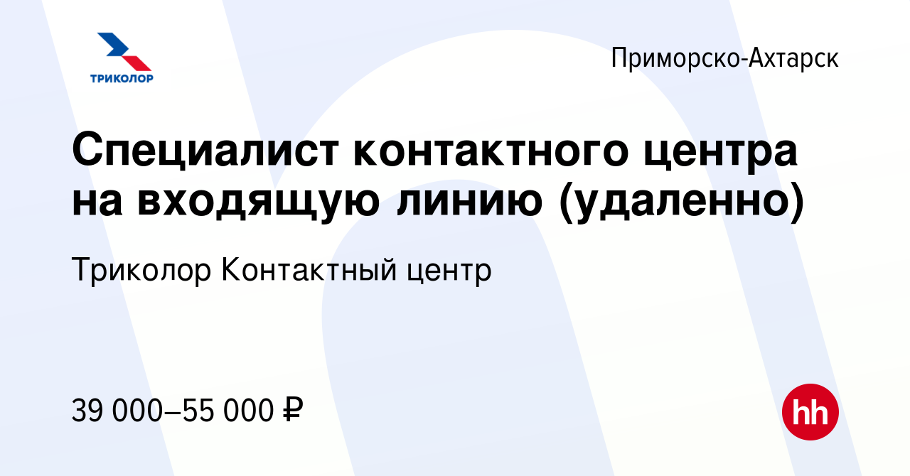 Вакансия Специалист контактного центра на входящую линию (удаленно) в  Приморско-Ахтарске, работа в компании Триколор Контактный центр (вакансия в  архиве c 28 декабря 2023)