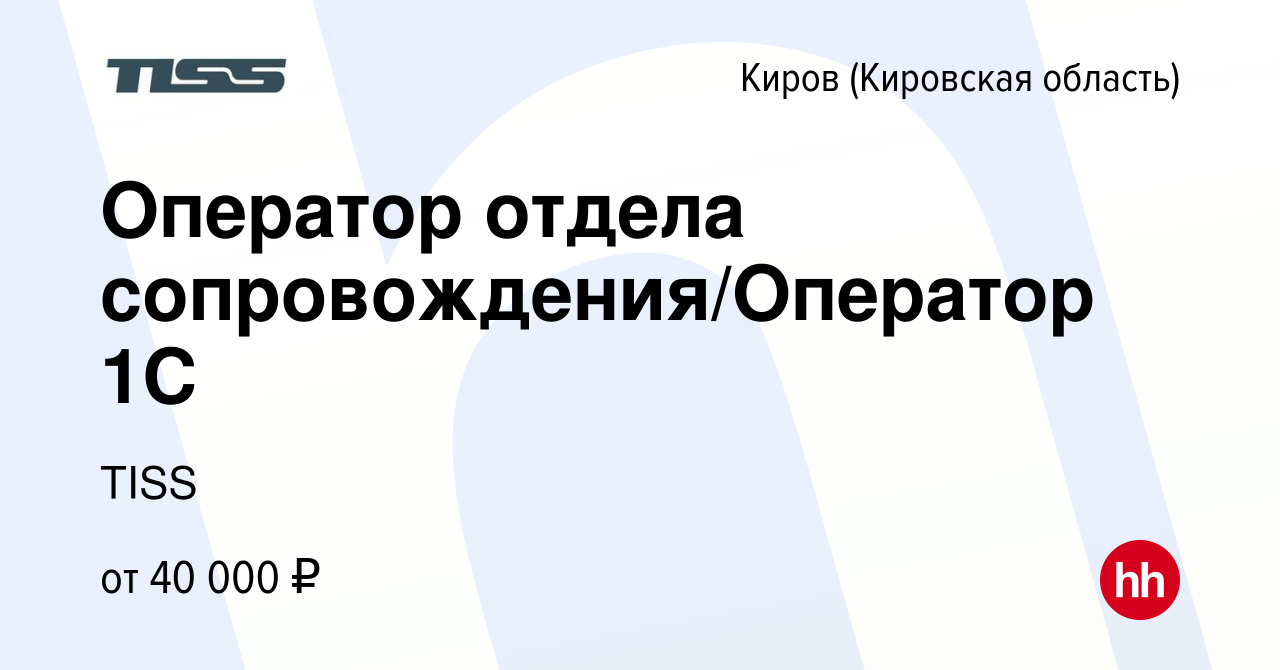 Вакансия Оператор отдела сопровождения/Оператор 1С в Кирове (Кировская  область), работа в компании TISS (вакансия в архиве c 9 февраля 2024)