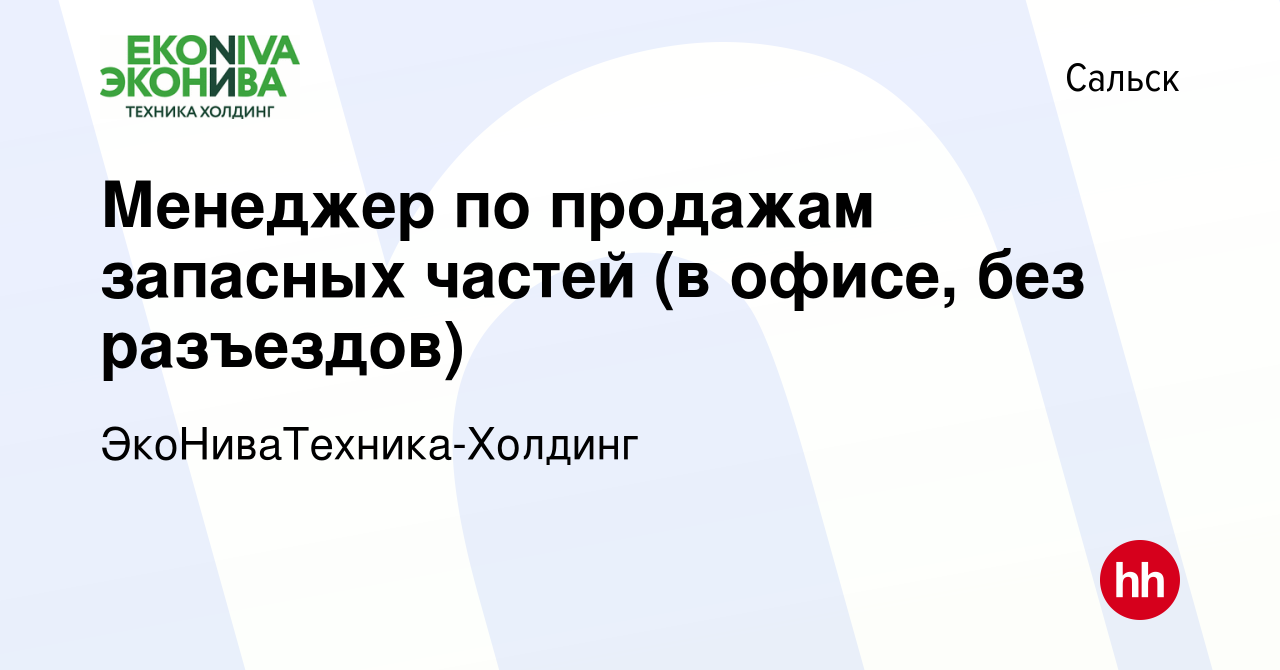 Вакансия Менеджер по продажам запасных частей (в офисе, без разъездов) в  Сальске, работа в компании ЭкоНиваТехника-Холдинг (вакансия в архиве c 7  февраля 2024)