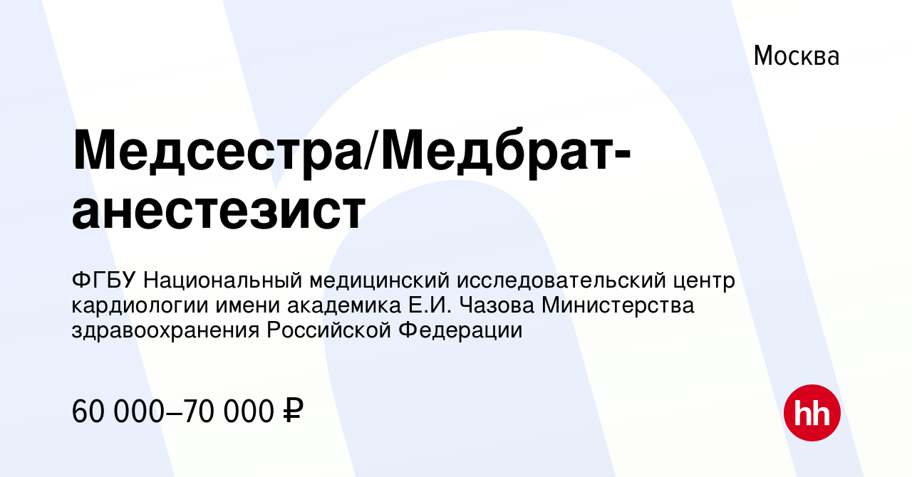 Вакансия Медсестра/Медбрат-анестезист в Москве, работа в компании ФГБУ  Национальный медицинский исследовательский центр кардиологии имени  академика Е.И. Чазова Министерства здравоохранения Российской Федерации  (вакансия в архиве c 27 марта 2024)