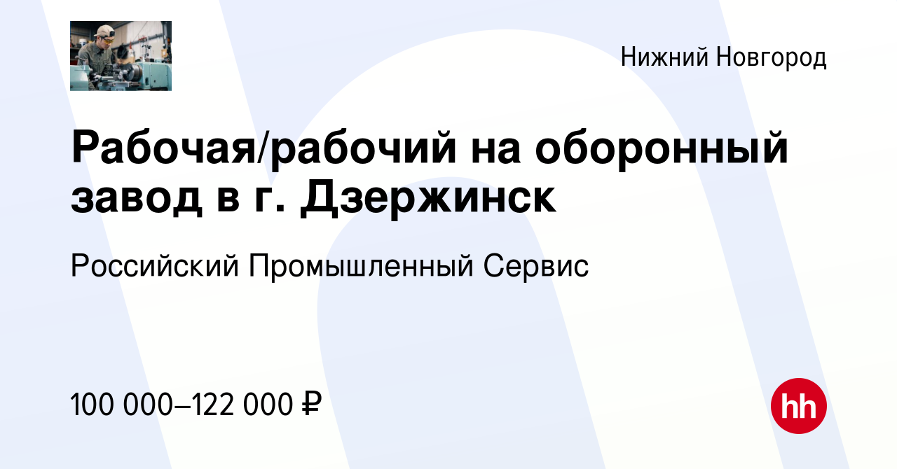 Вакансия Рабочая/рабочий на оборонный завод в г. Дзержинск в Нижнем  Новгороде, работа в компании Российский Промышленный Сервис (вакансия в  архиве c 2 мая 2024)