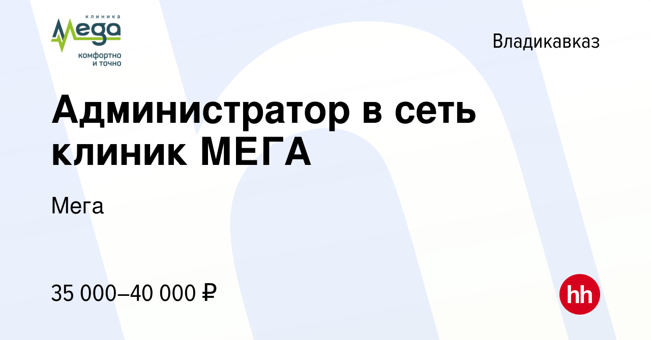 Вакансия Администратор в сеть клиник МЕГА во Владикавказе, работа в  компании Мега (вакансия в архиве c 28 января 2024)