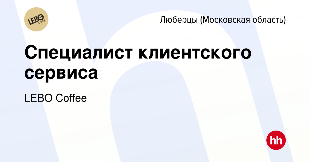 Вакансия Специалист клиентского сервиса в Люберцах, работа в компании LEBO  Coffee (вакансия в архиве c 28 января 2024)