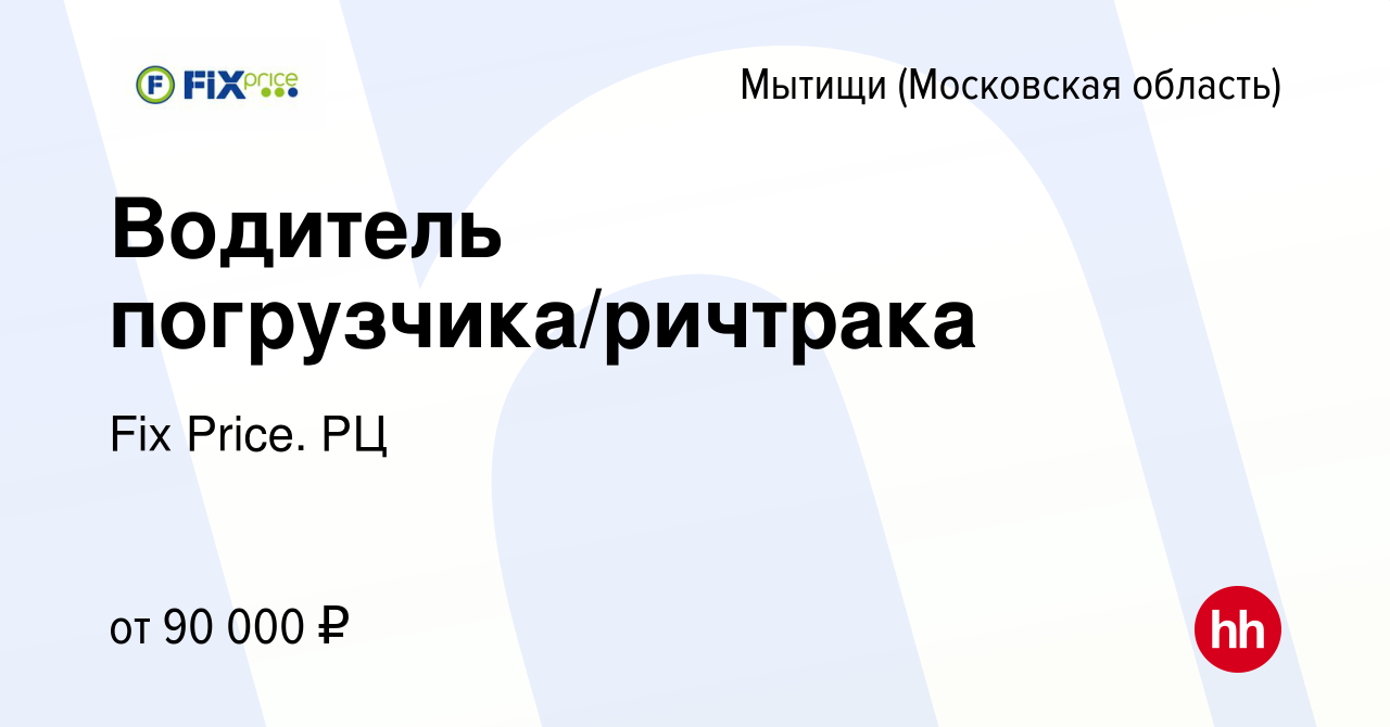 Вакансия Водитель погрузчика/ричтрака в Мытищах, работа в компании Fix  Price. РЦ (вакансия в архиве c 22 января 2024)