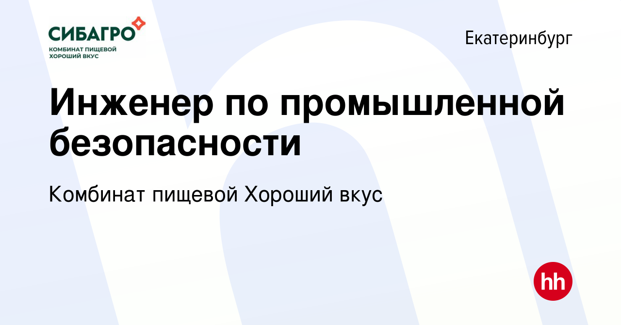 Вакансия Инженер по промышленной безопасности в Екатеринбурге, работа в  компании Комбинат пищевой Хороший вкус