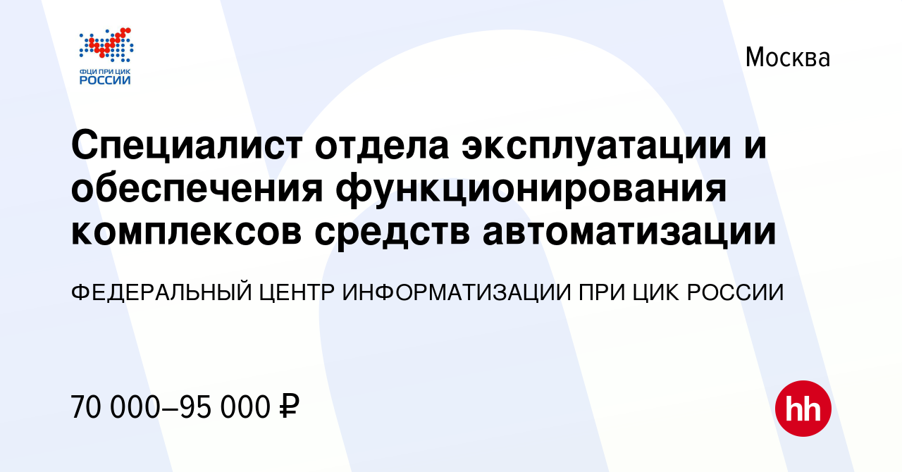 Вакансия Специалист отдела эксплуатации и обеспечения функционирования  комплексов средств автоматизации в Москве, работа в компании ФЕДЕРАЛЬНЫЙ  ЦЕНТР ИНФОРМАТИЗАЦИИ ПРИ ЦИК РОССИИ (вакансия в архиве c 28 января 2024)