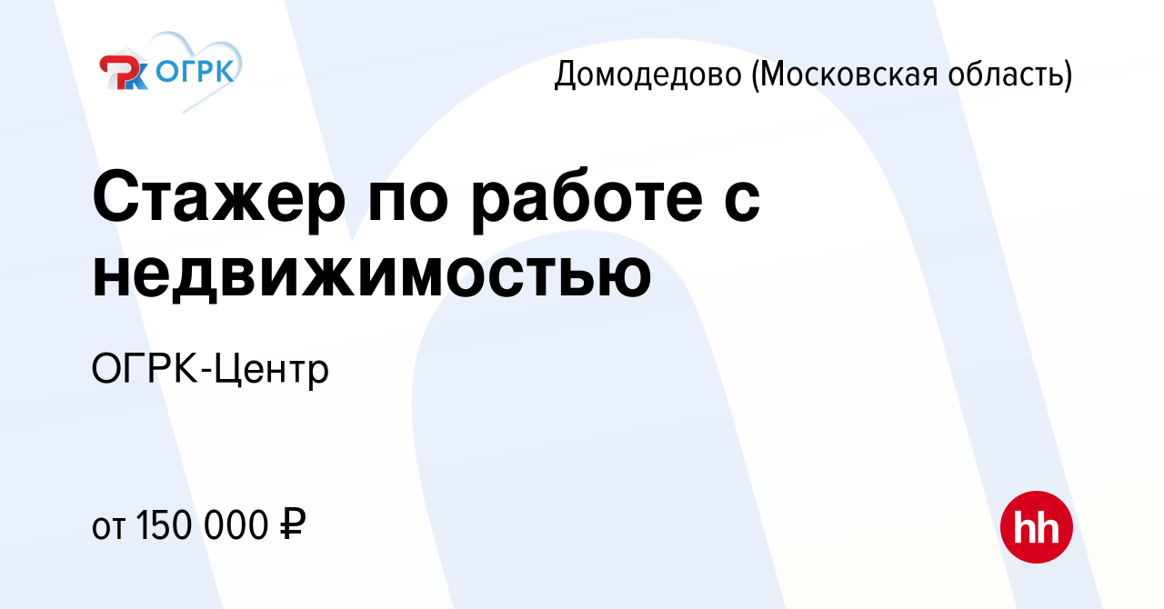 Вакансия Стажер по работе с недвижимостью в Домодедово, работа в компании  ОГРК-Центр (вакансия в архиве c 28 января 2024)