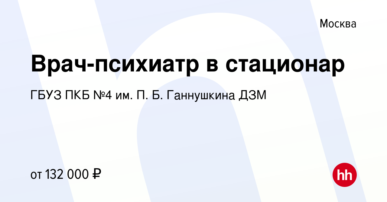 Вакансия Врач-психиатр в стационар в Москве, работа в компании ГБУЗ ПКБ №4  им. П. Б. Ганнушкина ДЗМ (вакансия в архиве c 29 января 2024)