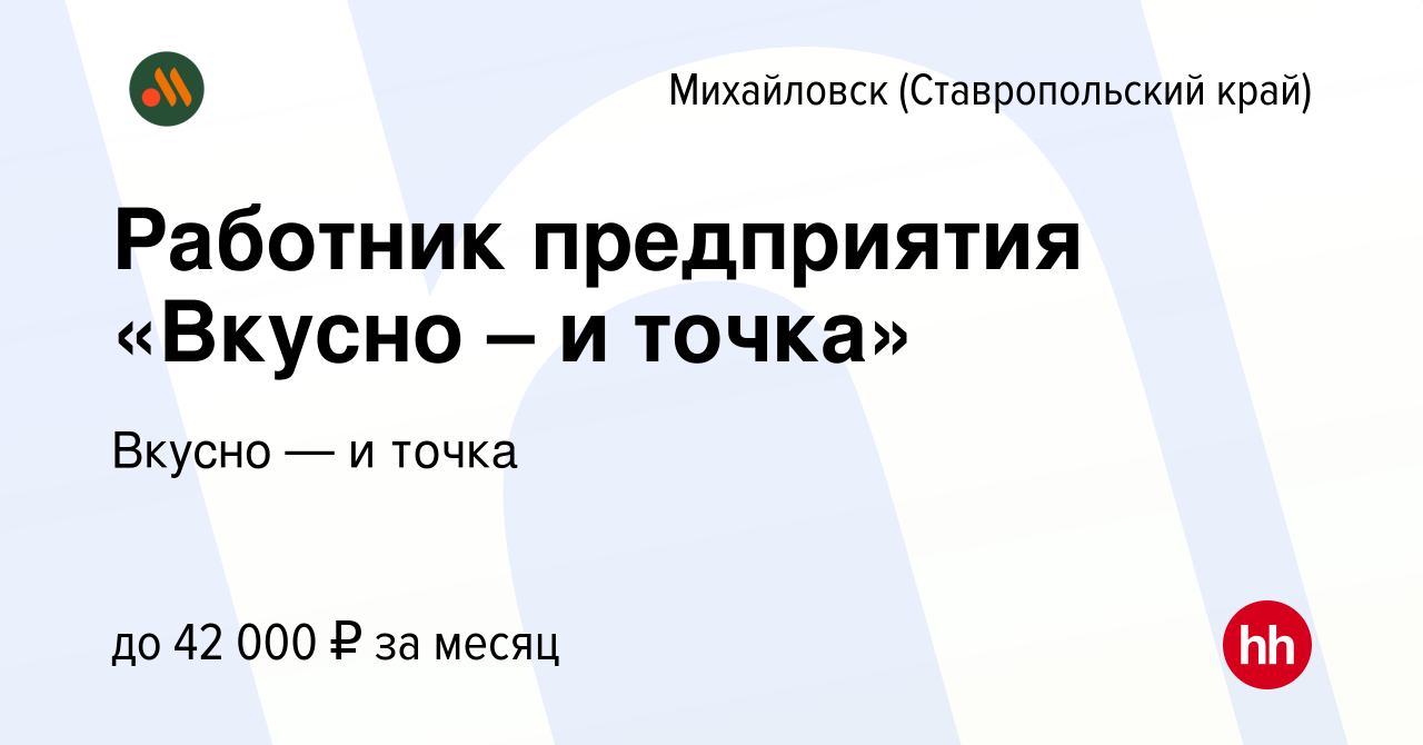 Вакансия Работник предприятия «Вкусно – и точка» в Михайловске, работа в  компании Вкусно — и точка (вакансия в архиве c 11 января 2024)