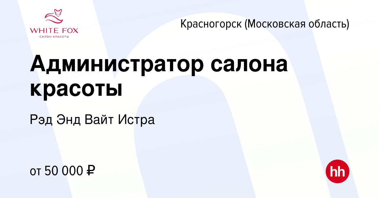 Вакансия Администратор салона красоты в Красногорске, работа в компании Рэд  Энд Вайт Истра (вакансия в архиве c 28 января 2024)