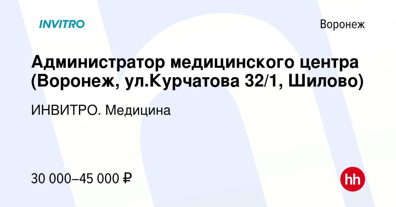 Вакансия Администратор медицинского центра (Воронеж, ул.Курчатова 32/1,  Шилово) в Воронеже, работа в компании ИНВИТРО. Медицина (вакансия в архиве  c 26 января 2024)