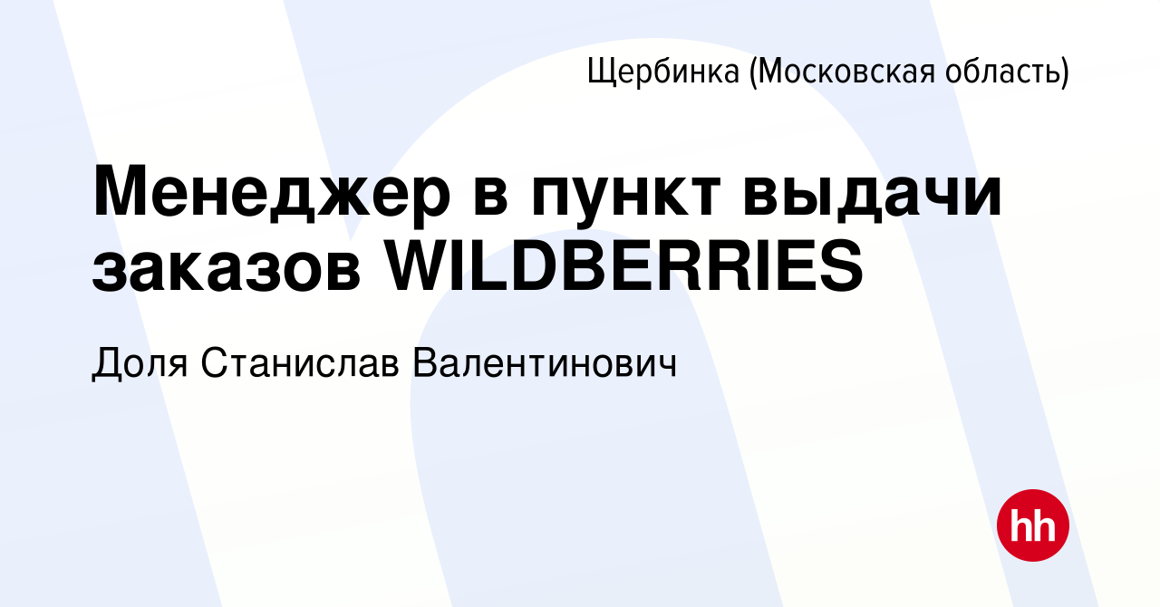 Вакансия Менеджер в пункт выдачи заказов WILDBERRIES в Щербинке, работа в  компании Доля Станислав Валентинович (вакансия в архиве c 28 января 2024)