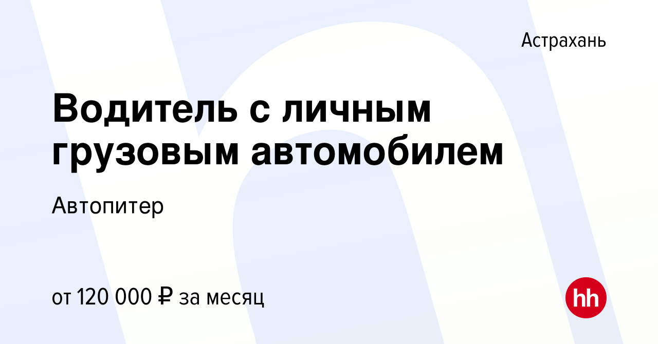 Вакансия Водитель с личным грузовым автомобилем в Астрахани, работа в  компании Автопитер (вакансия в архиве c 6 февраля 2024)