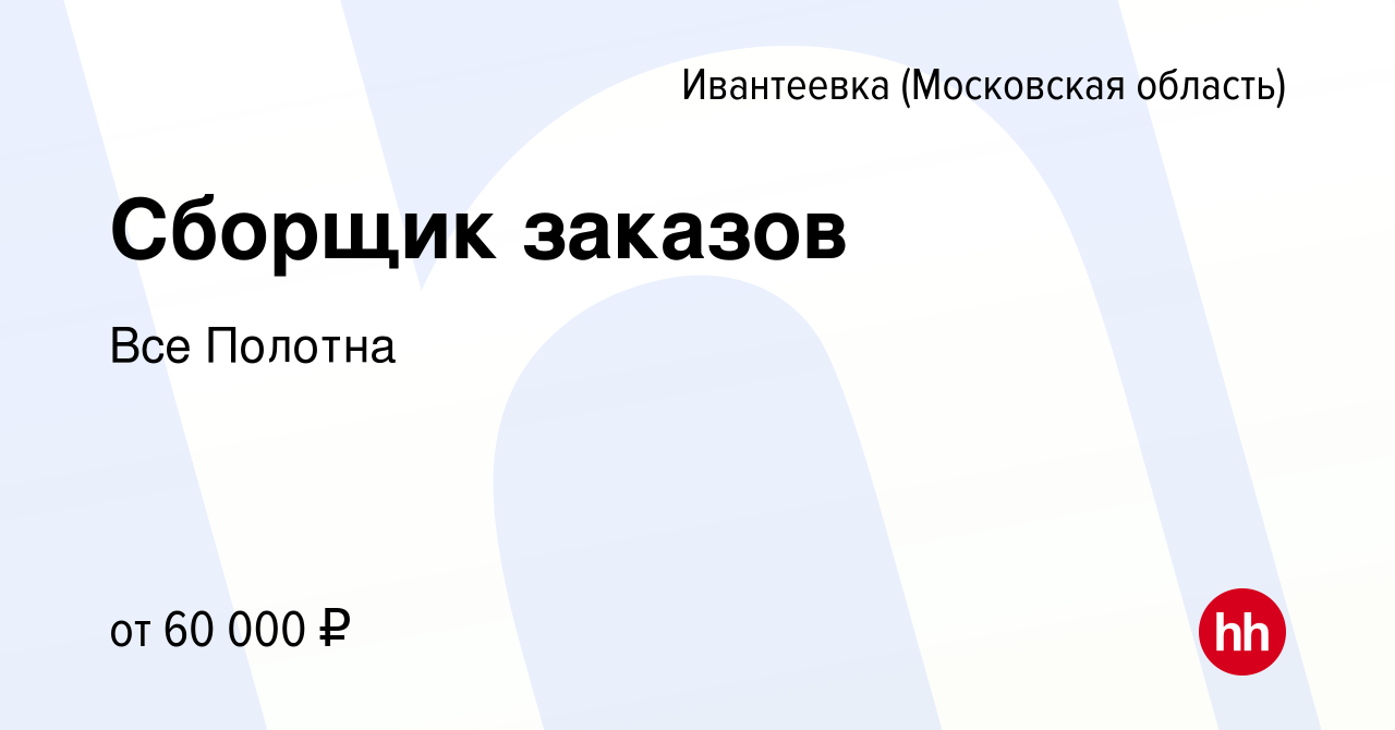 Вакансия Сборщик заказов в Ивантеевке, работа в компании Все Полотна  (вакансия в архиве c 29 января 2024)