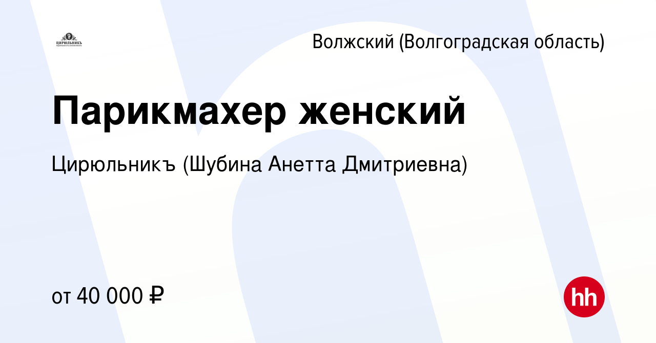 Вакансия Парикмахер женский в Волжском (Волгоградская область), работа в  компании Цирюльникъ (Шубина Анетта Дмитриевна) (вакансия в архиве c 31  января 2024)