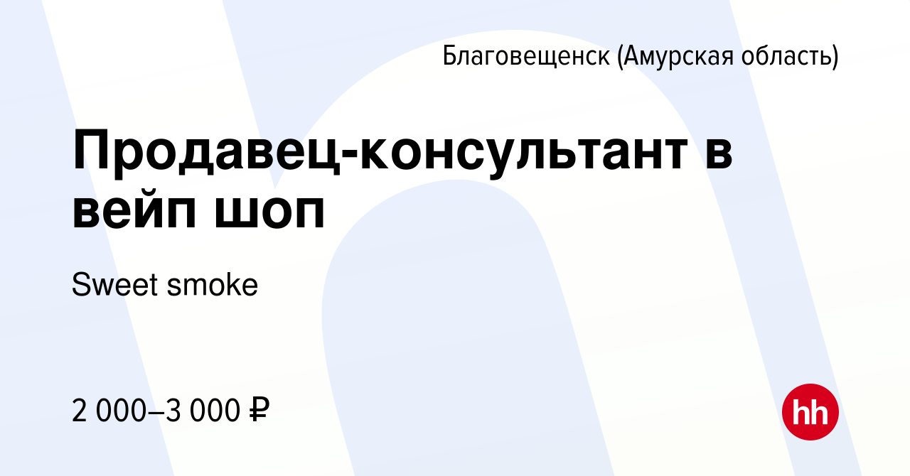 Вакансия Продавец-консультант в вейп шоп в Благовещенске, работа в компании  Sweet smoke (вакансия в архиве c 31 января 2024)