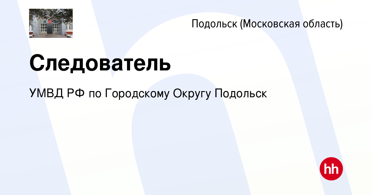 Вакансия Следователь в Подольске (Московская область), работа в компании  УМВД РФ по Городскому Округу Подольск (вакансия в архиве c 1 февраля 2024)