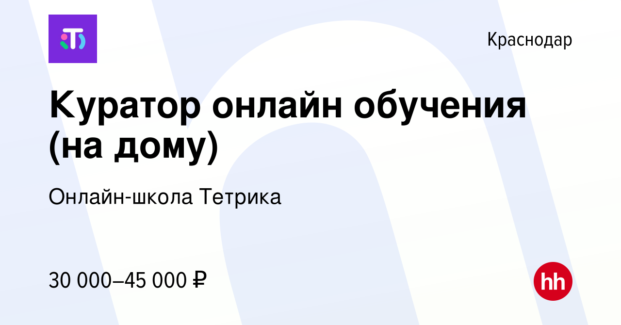 Вакансия Куратор онлайн обучения (на дому) в Краснодаре, работа в компании  Онлайн-школа Тетрика (вакансия в архиве c 12 апреля 2024)