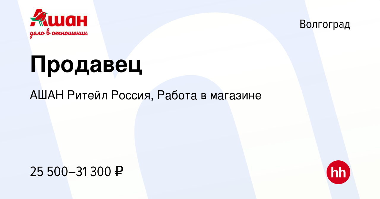 Вакансия Продавец в Волгограде, работа в компании АШАН Ритейл Россия,  Работа в магазине (вакансия в архиве c 2 февраля 2024)