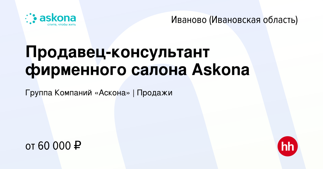 Вакансия Продавец-консультант фирменного салона Askona в Иваново, работа в  компании Группа Компаний «Аскона» | Продажи (вакансия в архиве c 5 апреля  2024)