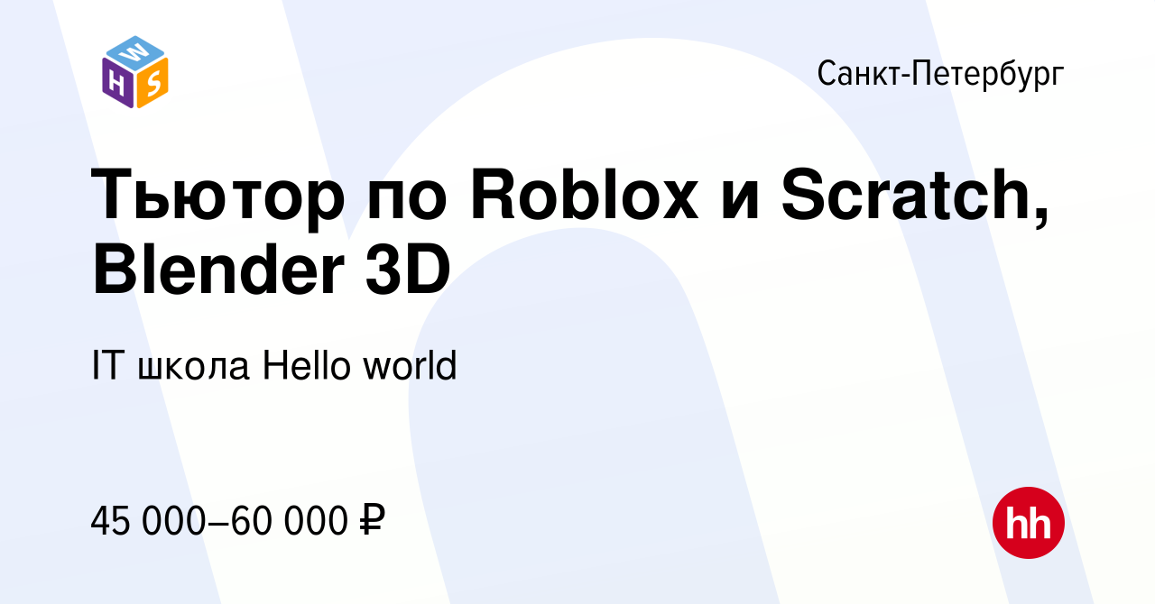 Вакансия Тьютор по Roblox и Scratch, Blender 3D в Санкт-Петербурге, работа  в компании IT школа Hello world (вакансия в архиве c 3 мая 2024)