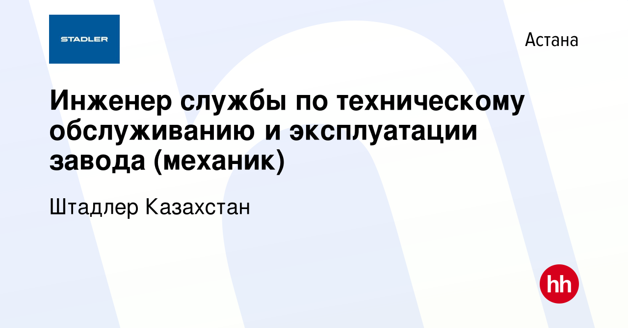 Вакансия Инженер службы по техническому обслуживанию и эксплуатации завода ( механик) в Астане, работа в компании Штадлер Казахстан (вакансия в архиве c  30 января 2024)