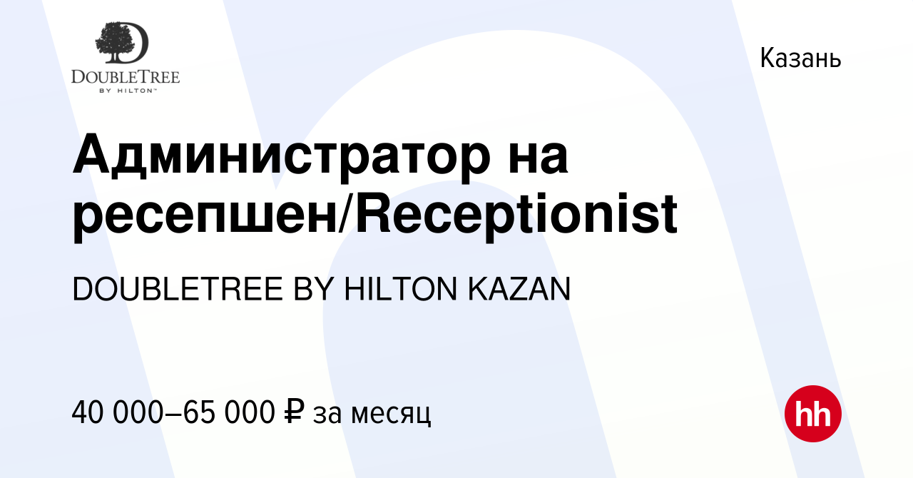 Вакансия Администратор на ресепшен/Receptionist в Казани, работа в компании  DOUBLETREE BY HILTON KAZAN (вакансия в архиве c 17 марта 2024)