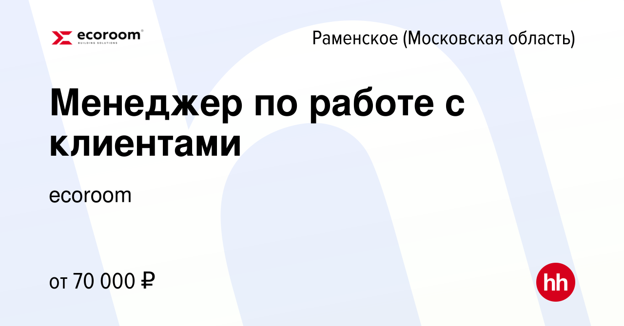 Вакансия Менеджер по работе с клиентами в Раменском, работа в компании  ecoroom (вакансия в архиве c 3 февраля 2024)