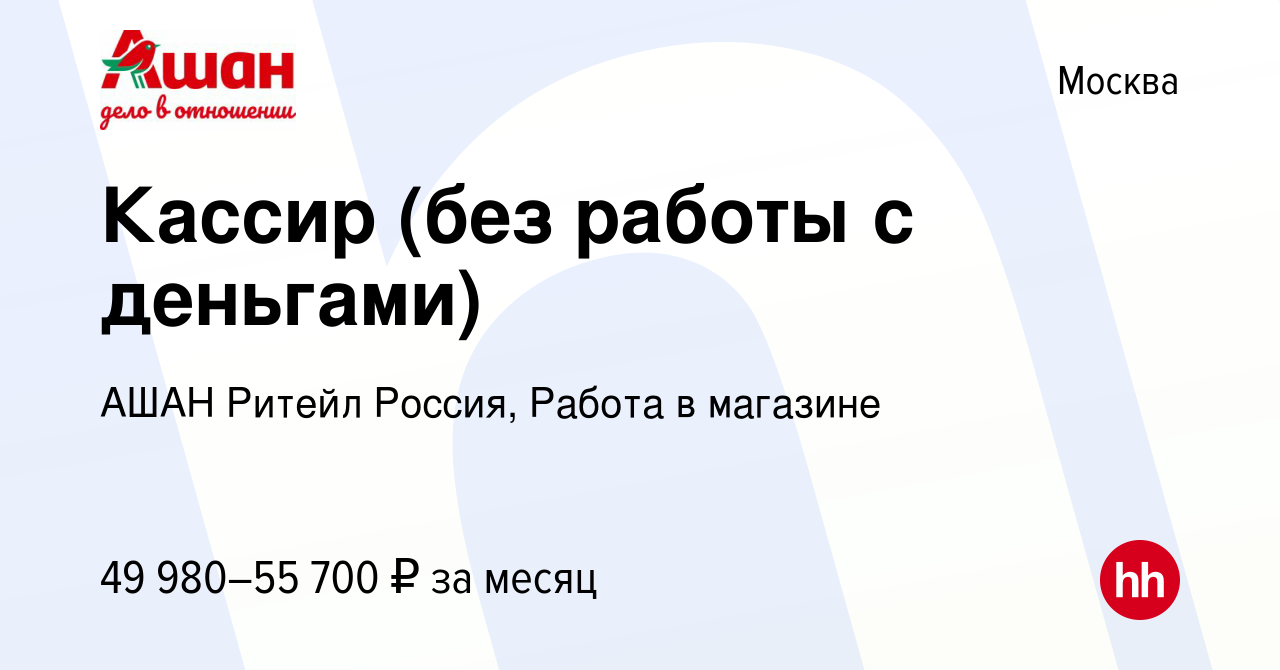 Вакансия Кассир (без работы с деньгами) в Москве, работа в компании АШАН  Ритейл Россия, Работа в магазине (вакансия в архиве c 3 февраля 2024)