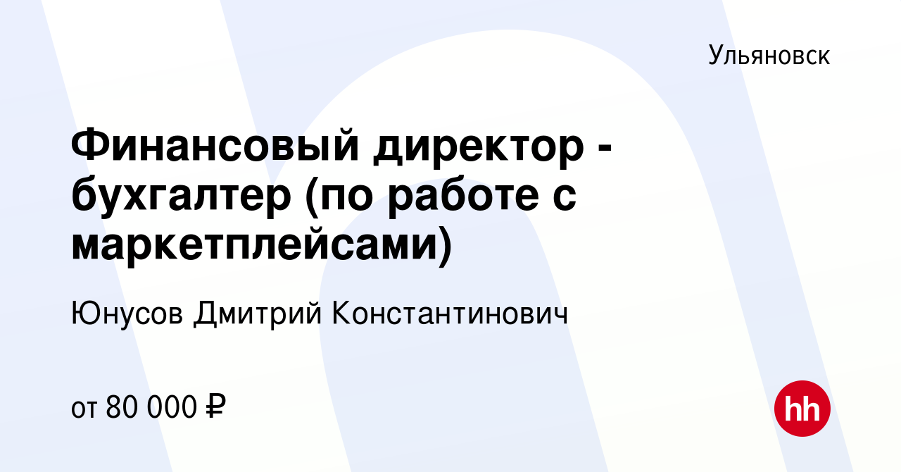 Вакансия Финансовый директор - бухгалтер (по работе с маркетплейсами) в  Ульяновске, работа в компании Юнусов Дмитрий Константинович (вакансия в  архиве c 4 февраля 2024)