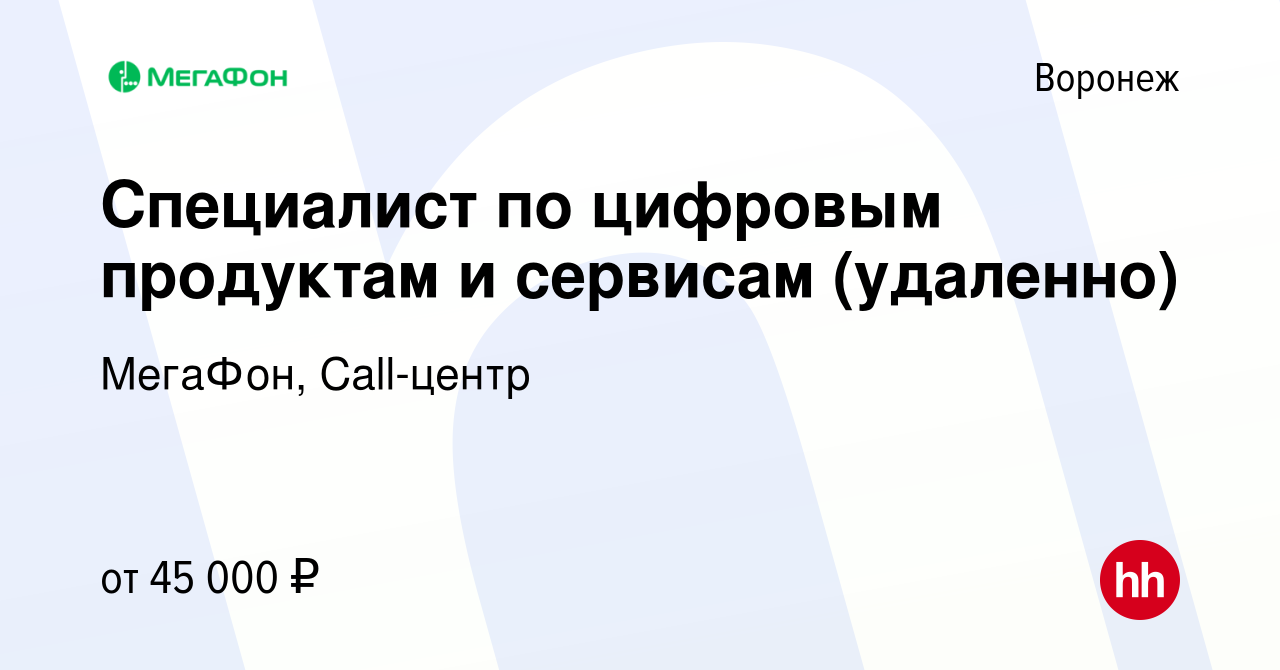 Вакансия Специалист по цифровым продуктам и сервисам (удаленно) в Воронеже,  работа в компании МегаФон, Call-центр (вакансия в архиве c 19 февраля 2024)