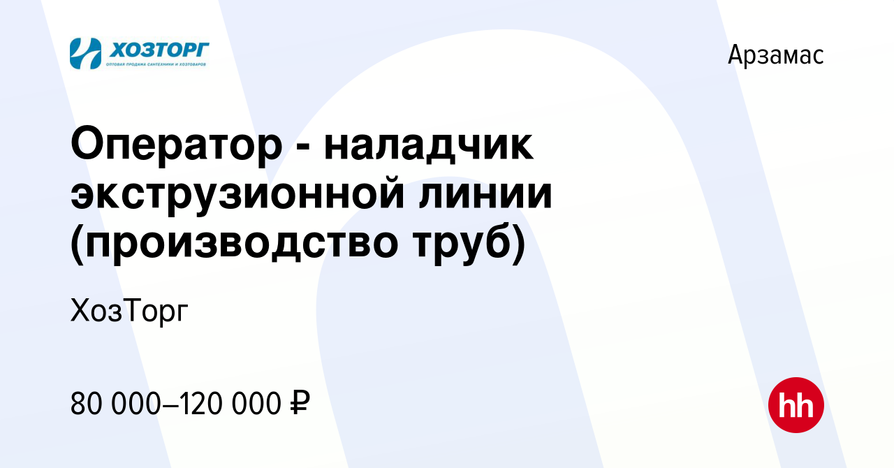 Вакансия Оператор - наладчик экструзионной линии (производство труб) в  Арзамасе, работа в компании ХозТорг (вакансия в архиве c 5 февраля 2024)