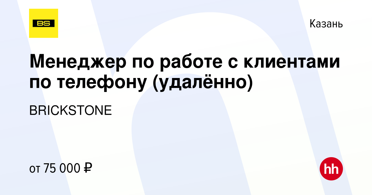 Вакансия Менеджер по работе с клиентами по телефону (удалённо) в Казани,  работа в компании BRICKSTONE (вакансия в архиве c 5 февраля 2024)