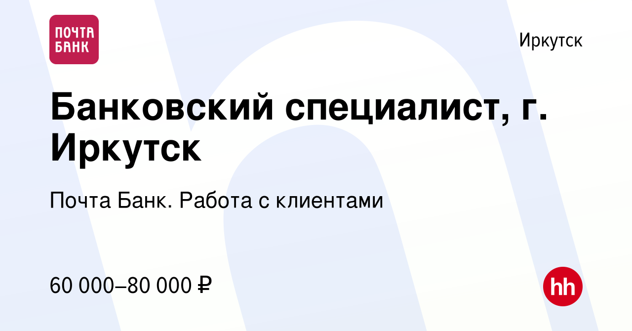 Вакансия Банковский специалист, г. Иркутск в Иркутске, работа в компании  Почта Банк. Работа с клиентами (вакансия в архиве c 26 апреля 2024)