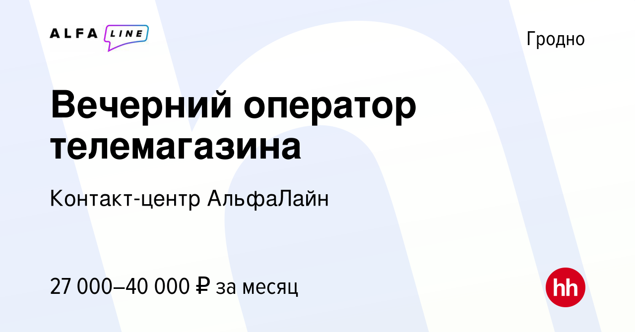 Вакансия Вечерний оператор телемагазина в Гродно, работа в компании  Контакт-центр АльфаЛайн (вакансия в архиве c 6 февраля 2024)