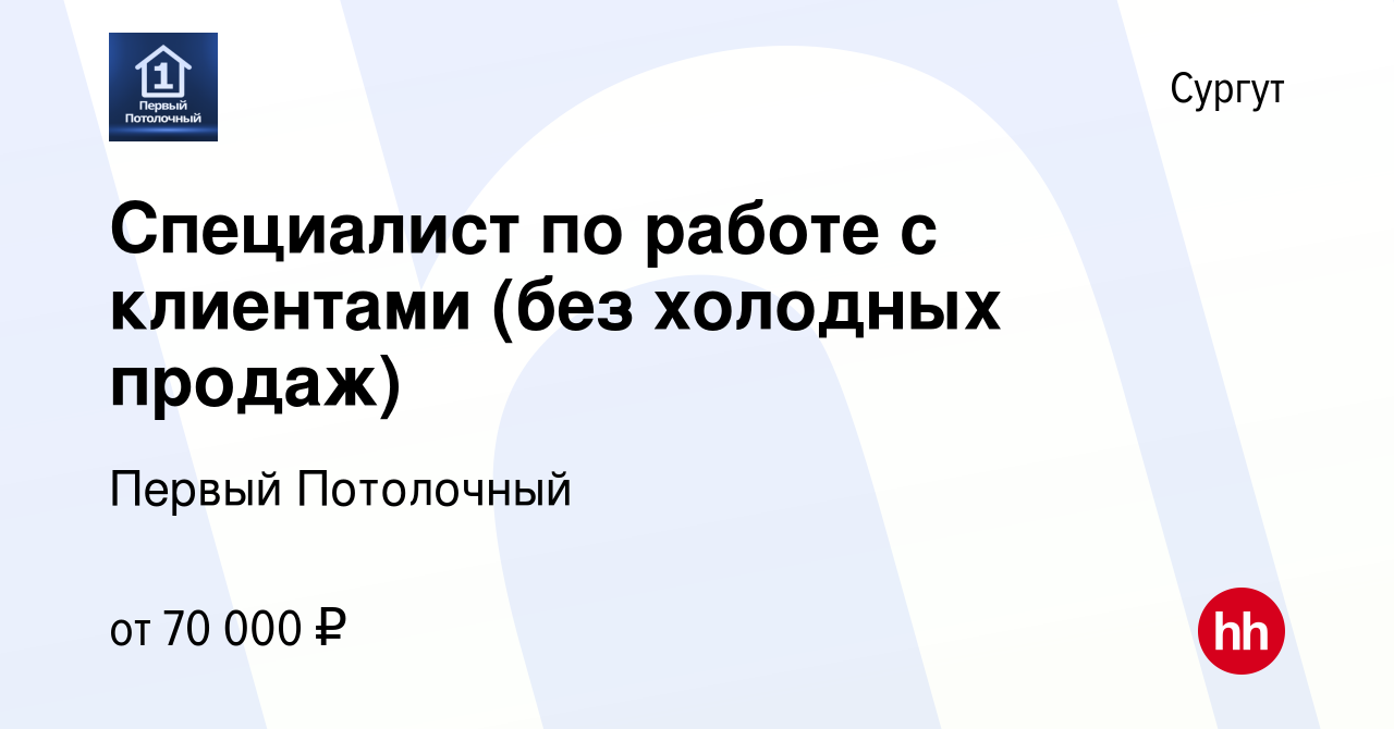 Вакансия Специалист по работе с клиентами (без холодных продаж) в Сургуте,  работа в компании Первый Потолочный (вакансия в архиве c 6 февраля 2024)