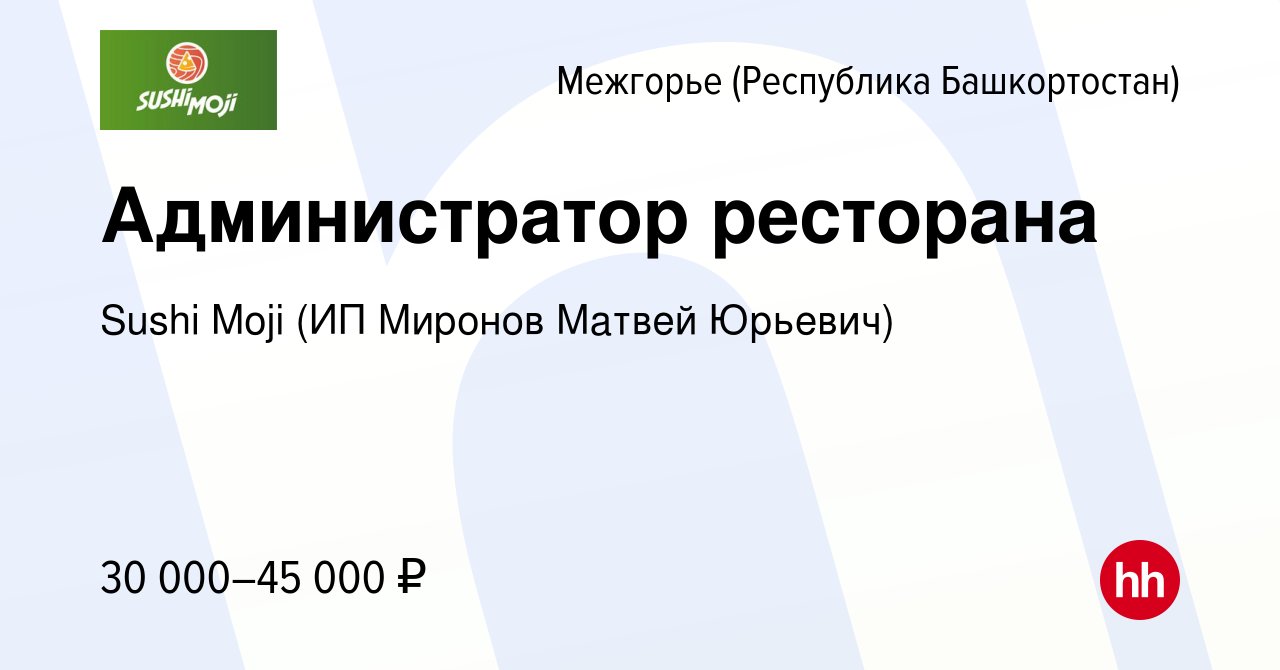 Вакансия Администратор ресторана в Межгорье (Республика Башкортостан),  работа в компании Sushi Moji (ИП Миронов Матвей Юрьевич) (вакансия в архиве  c 6 февраля 2024)