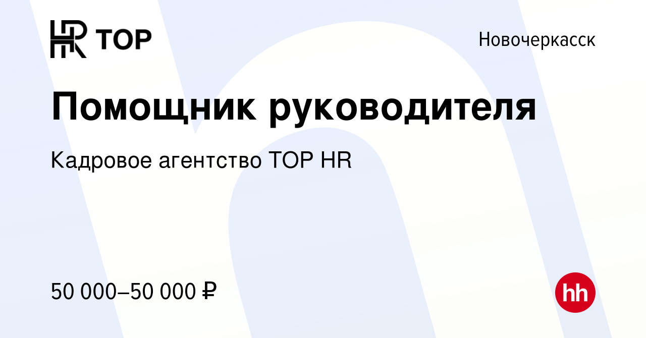 Вакансия Помощник руководителя в Новочеркасске, работа в компании Кадровое  агентство TOP HR (вакансия в архиве c 6 февраля 2024)