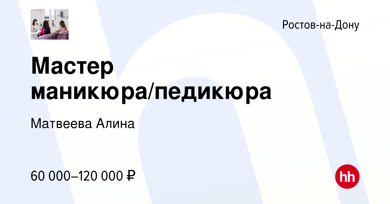 Вакансия Мастер маникюра/педикюра в Ростове-на-Дону, работа в компании  Матвеева Алина (вакансия в архиве c 7 февраля 2024)