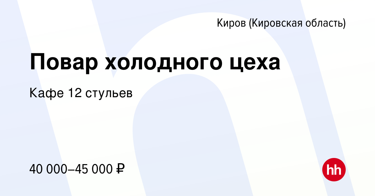 Вакансия Повар холодного цеха в Кирове (Кировская область), работа в  компании Кафе 12 стульев (вакансия в архиве c 7 февраля 2024)