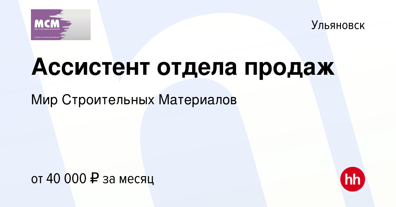 Вакансия Ассистент отдела продаж в Ульяновске, работа в компании Мир  Строительных Материалов (вакансия в архиве c 7 февраля 2024)